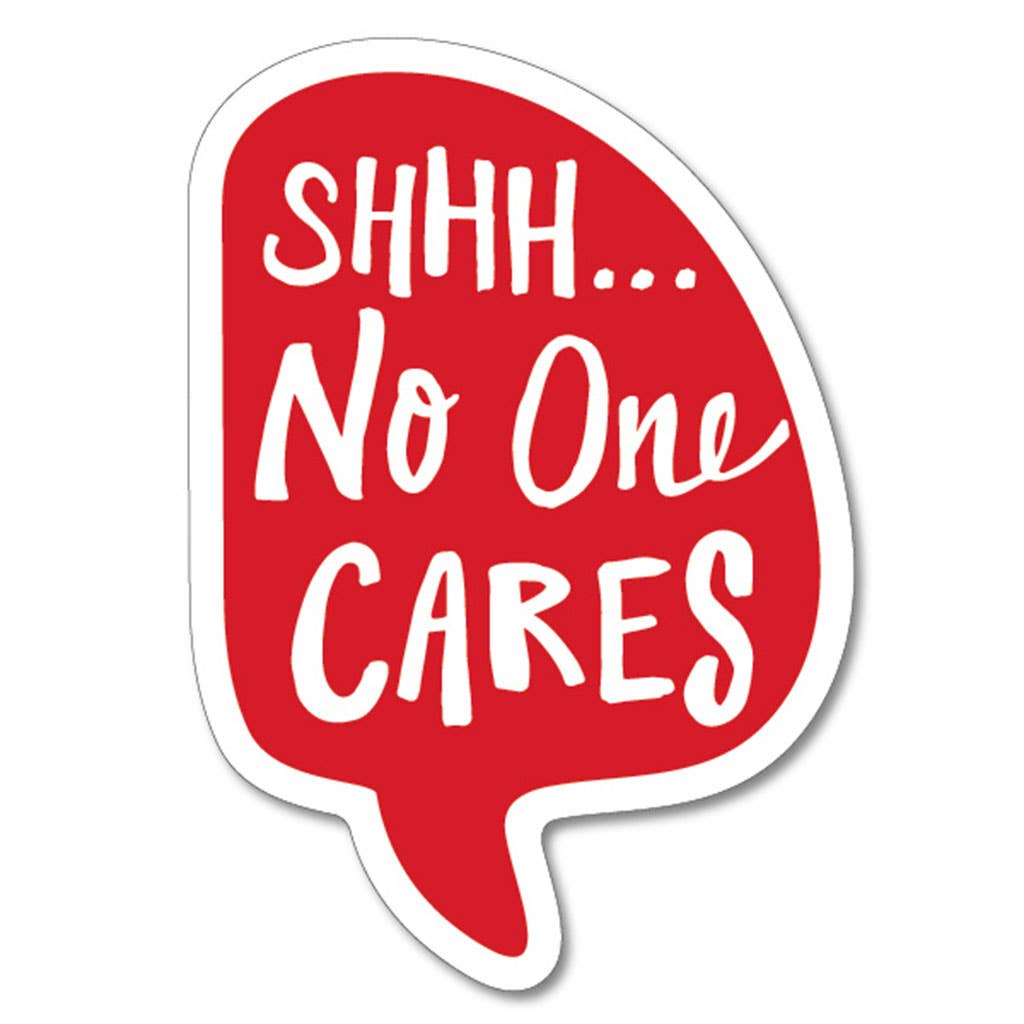 Shhh. No One Cares Sticker - HER Home Design Boutique